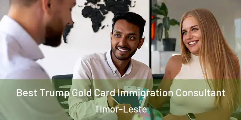 Best Trump Gold Card Immigration Consultant Timor-Leste