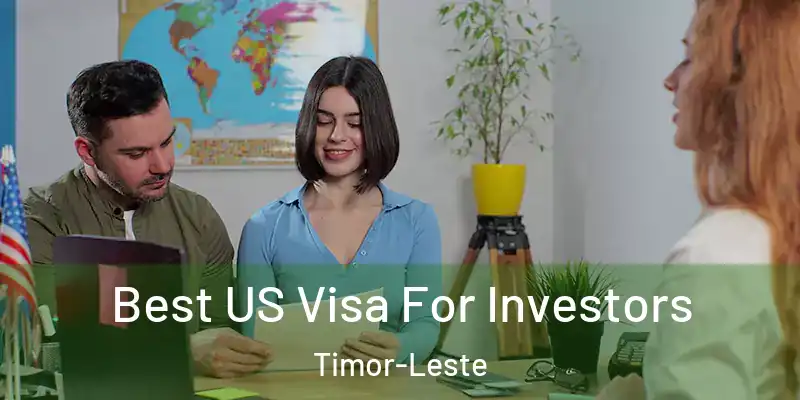  Best US Visa For Investors Timor-Leste