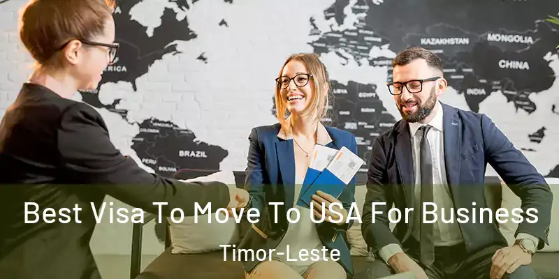  Best Visa To Move To USA For Business Timor-Leste