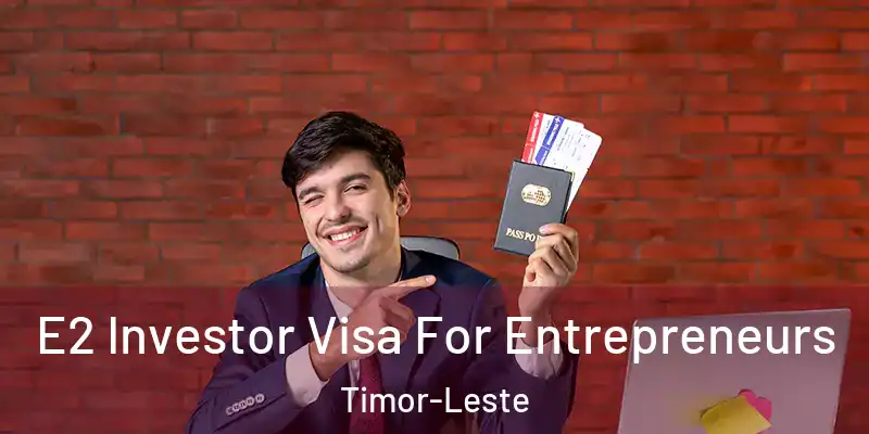  E2 Investor Visa For Entrepreneurs Timor-Leste