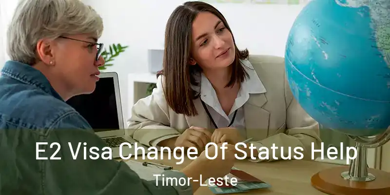  E2 Visa Change Of Status Help Timor-Leste