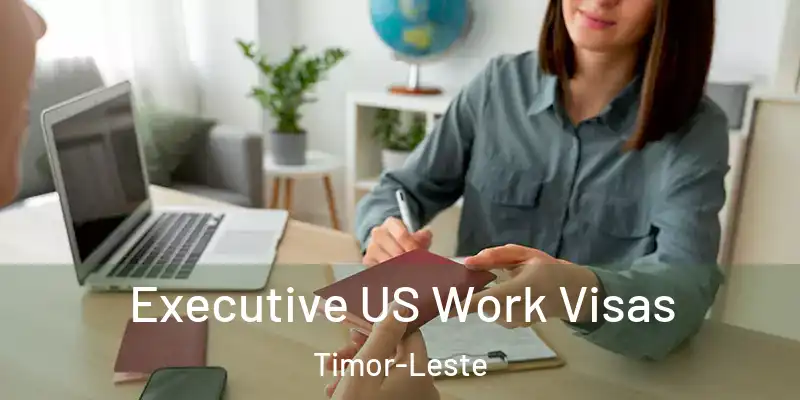  Executive US Work Visas Timor-Leste