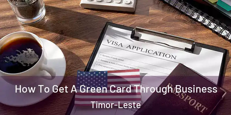  How To Get A Green Card Through Business Timor-Leste