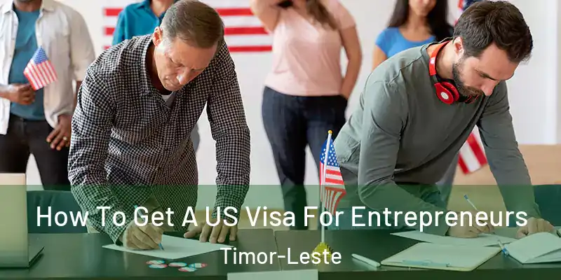  How To Get A US Visa For Entrepreneurs Timor-Leste