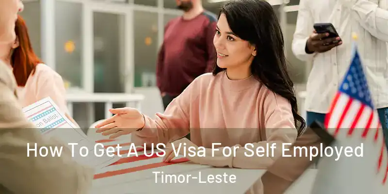  How To Get A US Visa For Self Employed Timor-Leste