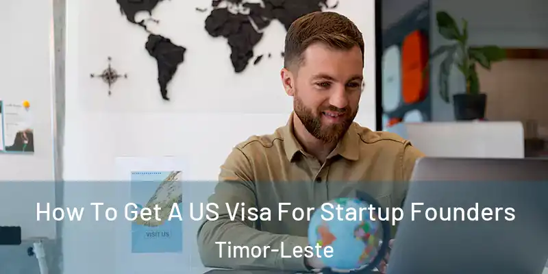  How To Get A US Visa For Startup Founders Timor-Leste