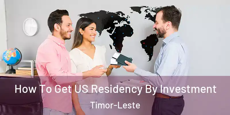  How To Get US Residency By Investment Timor-Leste