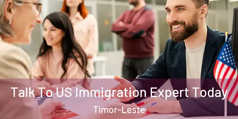  Talk To US Immigration Expert Today Timor-Leste