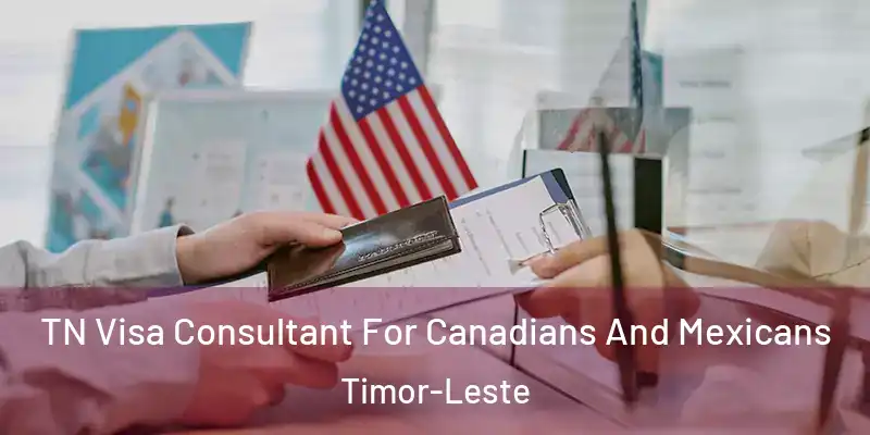  TN Visa Consultant For Canadians And Mexicans Timor-Leste