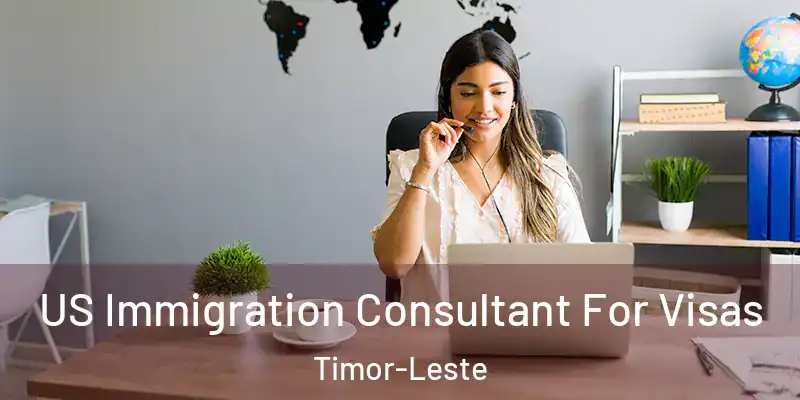  US Immigration Consultant For Visas Timor-Leste