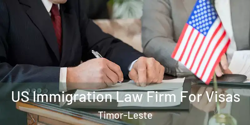  US Immigration Law Firm For Visas Timor-Leste