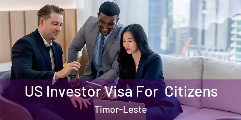  US Investor Visa For Citizens Timor-Leste