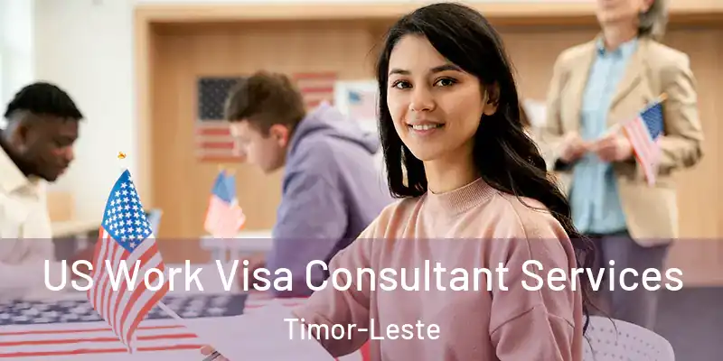  US Work Visa Consultant Services Timor-Leste