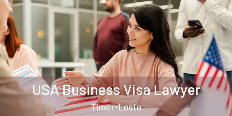  USA Business Visa Lawyer Timor-Leste